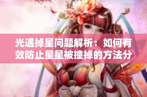 光遇掉星问题解析：如何有效防止星星被撞掉的方法分享