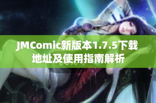 JMComic新版本1.7.5下载地址及使用指南解析