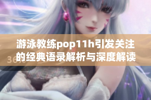 游泳教练pop11h引发关注的经典语录解析与深度解读