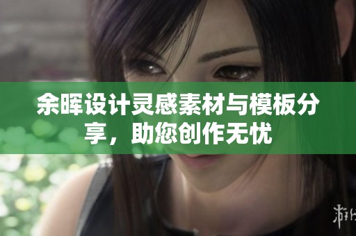 余晖设计灵感素材与模板分享，助您创作无忧