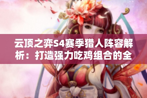 云顶之弈S4赛季猎人阵容解析：打造强力吃鸡组合的全攻略！