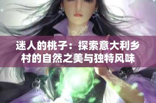 迷人的桃子：探索意大利乡村的自然之美与独特风味