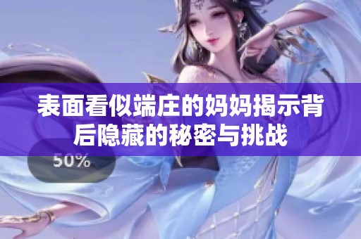 表面看似端庄的妈妈揭示背后隐藏的秘密与挑战