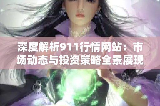 深度解析911行情网站：市场动态与投资策略全景展现