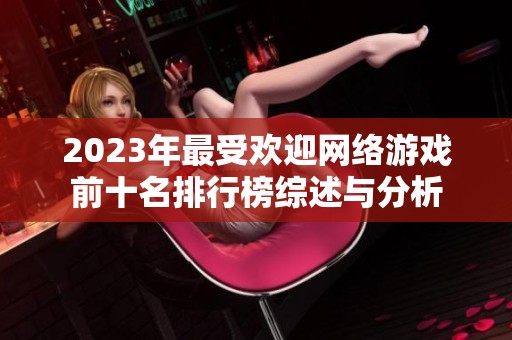 2023年最受欢迎网络游戏前十名排行榜综述与分析