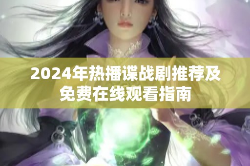 2024年热播谍战剧推荐及免费在线观看指南