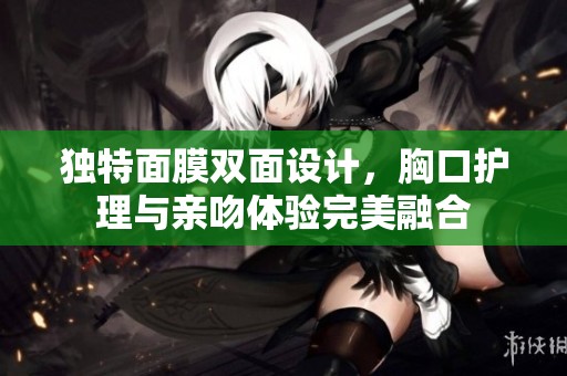 独特面膜双面设计，胸口护理与亲吻体验完美融合