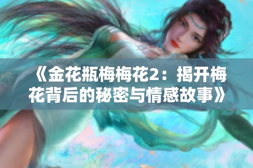 《金花瓶梅梅花2：揭开梅花背后的秘密与情感故事》