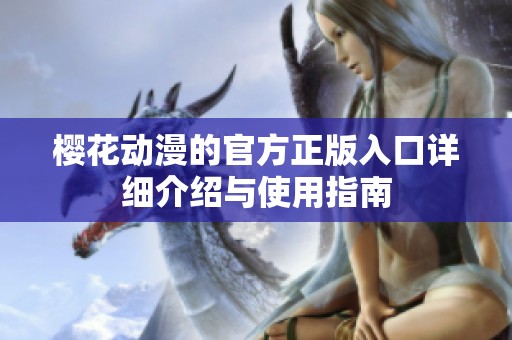 樱花动漫的官方正版入口详细介绍与使用指南