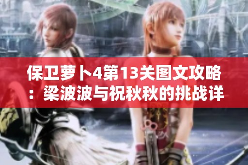 保卫萝卜4第13关图文攻略：梁波波与祝秋秋的挑战详解