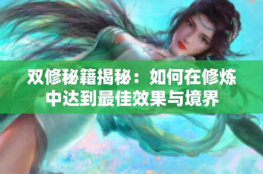 双修秘籍揭秘：如何在修炼中达到最佳效果与境界