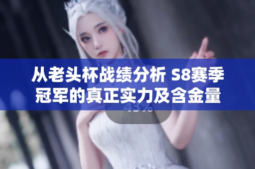 从老头杯战绩分析 S8赛季冠军的真正实力及含金量