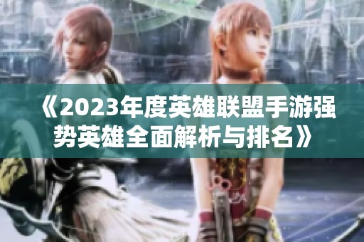 《2023年度英雄联盟手游强势英雄全面解析与排名》