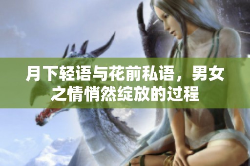 月下轻语与花前私语，男女之情悄然绽放的过程