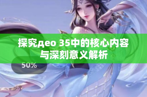 探究део 35中的核心内容与深刻意义解析
