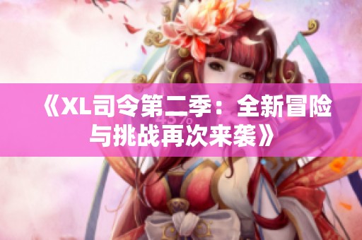 《XL司令第二季：全新冒险与挑战再次来袭》
