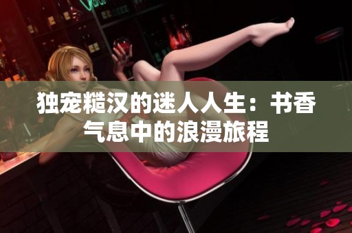 独宠糙汉的迷人人生：书香气息中的浪漫旅程
