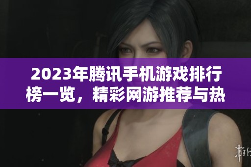 2023年腾讯手机游戏排行榜一览，精彩网游推荐与热门游戏汇总