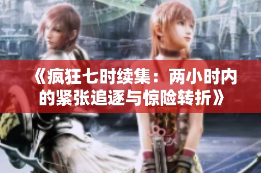 《疯狂七时续集：两小时内的紧张追逐与惊险转折》