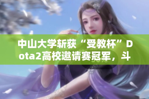 中山大学斩获“受教杯”Dota2高校邀请赛冠军，斗鱼持续发力电竞领域