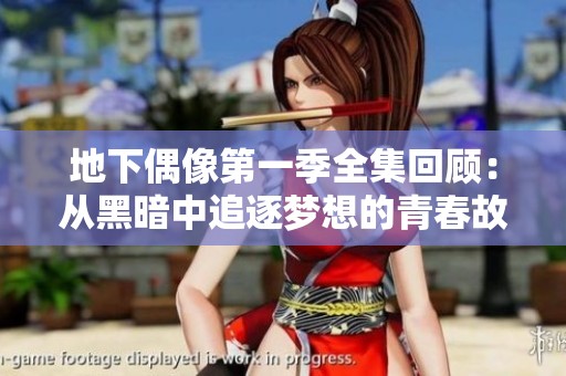 地下偶像第一季全集回顾：从黑暗中追逐梦想的青春故事