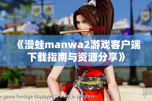 《漫蛙manwa2游戏客户端下载指南与资源分享》