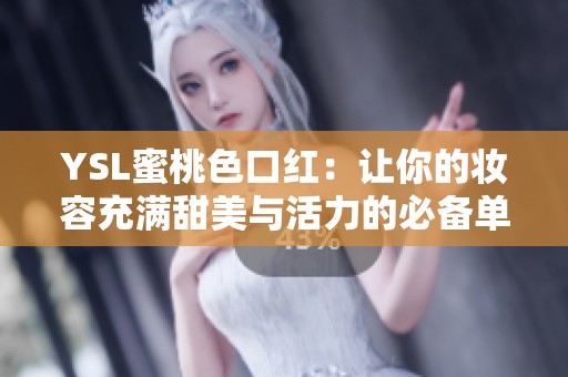 YSL蜜桃色口红：让你的妆容充满甜美与活力的必备单品