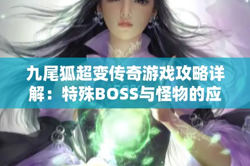 九尾狐超变传奇游戏攻略详解：特殊BOSS与怪物的应对全攻略