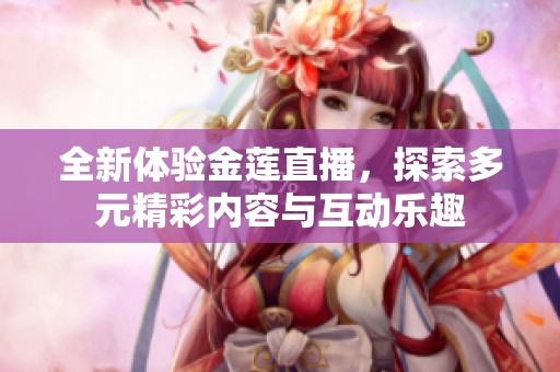 全新体验金莲直播，探索多元精彩内容与互动乐趣