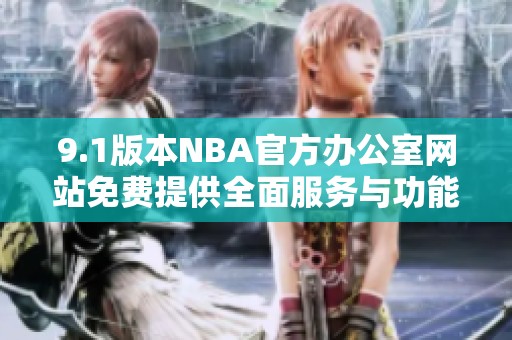 9.1版本NBA官方办公室网站免费提供全面服务与功能