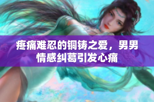 疼痛难忍的铜铸之爱，男男情感纠葛引发心痛