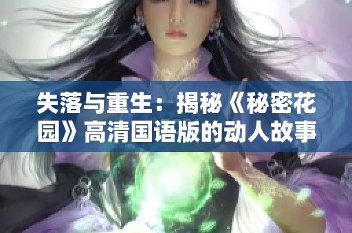 失落与重生：揭秘《秘密花园》高清国语版的动人故事背景