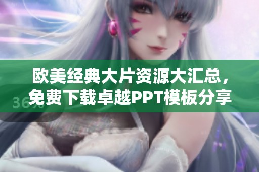 欧美经典大片资源大汇总，免费下载卓越PPT模板分享