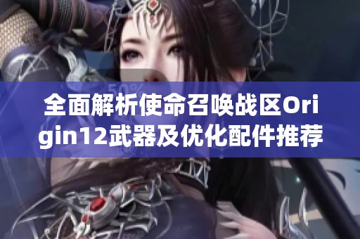 全面解析使命召唤战区Origin12武器及优化配件推荐指南