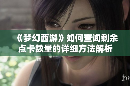 《梦幻西游》如何查询剩余点卡数量的详细方法解析