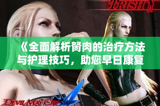 《全面解析胬肉的治疗方法与护理技巧，助您早日康复》
