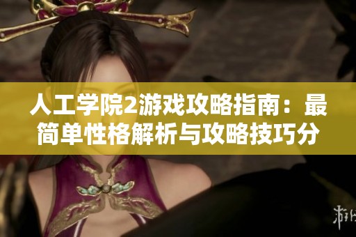 人工学院2游戏攻略指南：最简单性格解析与攻略技巧分享