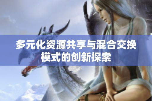 多元化资源共享与混合交换模式的创新探索