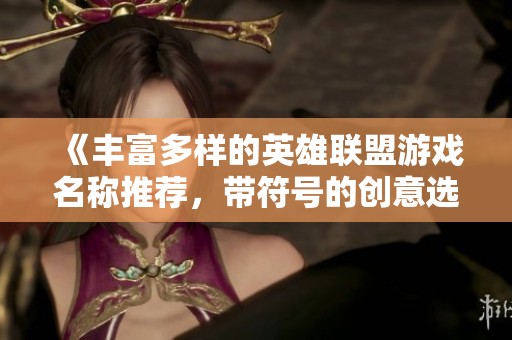 《丰富多样的英雄联盟游戏名称推荐，带符号的创意选择》