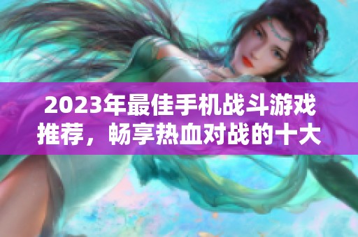 2023年最佳手机战斗游戏推荐，畅享热血对战的十大精彩选择
