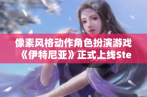 像素风格动作角色扮演游戏《伊特尼亚》正式上线Steam平台啦