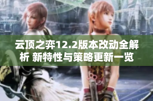云顶之弈12.2版本改动全解析 新特性与策略更新一览