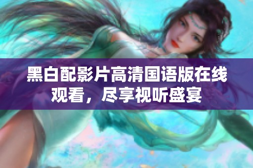 黑白配影片高清国语版在线观看，尽享视听盛宴