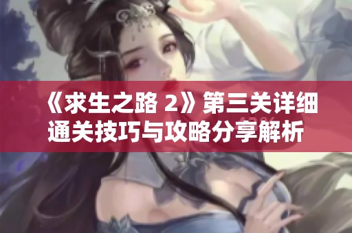 《求生之路 2》第三关详细通关技巧与攻略分享解析