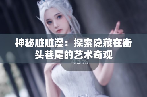 神秘脏脏漫：探索隐藏在街头巷尾的艺术奇观