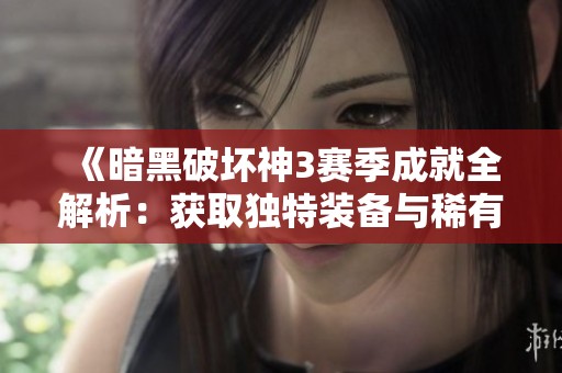 《暗黑破坏神3赛季成就全解析：获取独特装备与稀有坐骑的详细攻略》
