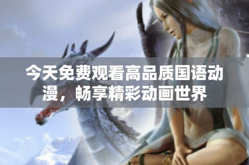 今天免费观看高品质国语动漫，畅享精彩动画世界