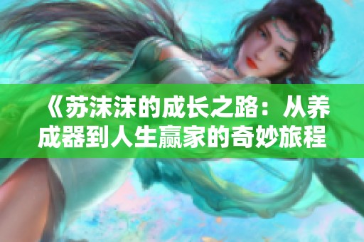 《苏沫沫的成长之路：从养成器到人生赢家的奇妙旅程》