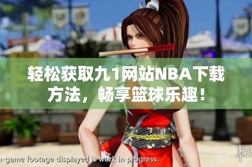 轻松获取九1网站NBA下载方法，畅享篮球乐趣！