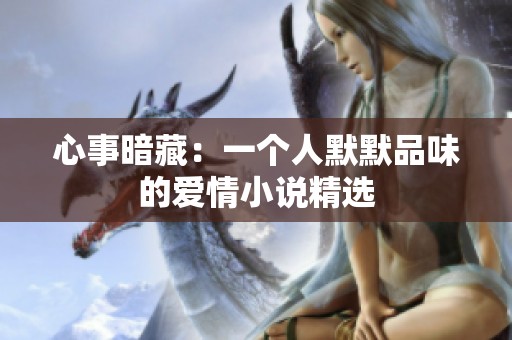 心事暗藏：一个人默默品味的爱情小说精选